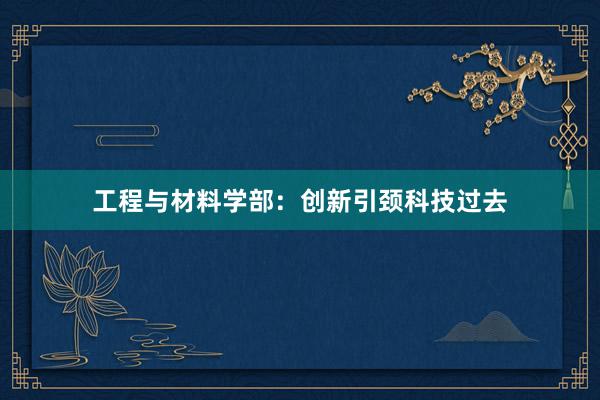 工程与材料学部：创新引颈科技过去